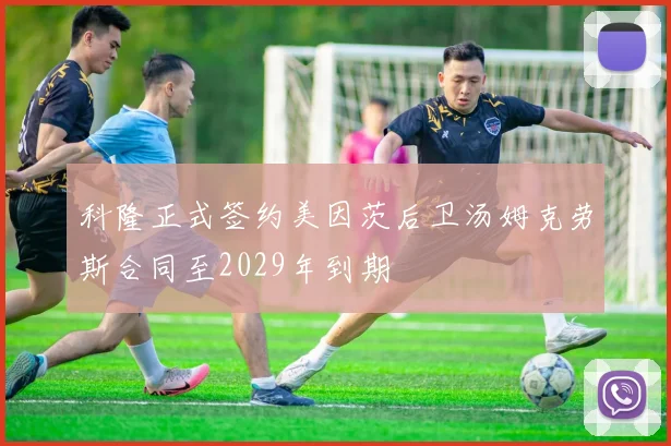 科隆正式签约美因茨后卫汤姆克劳斯合同至2029年到期