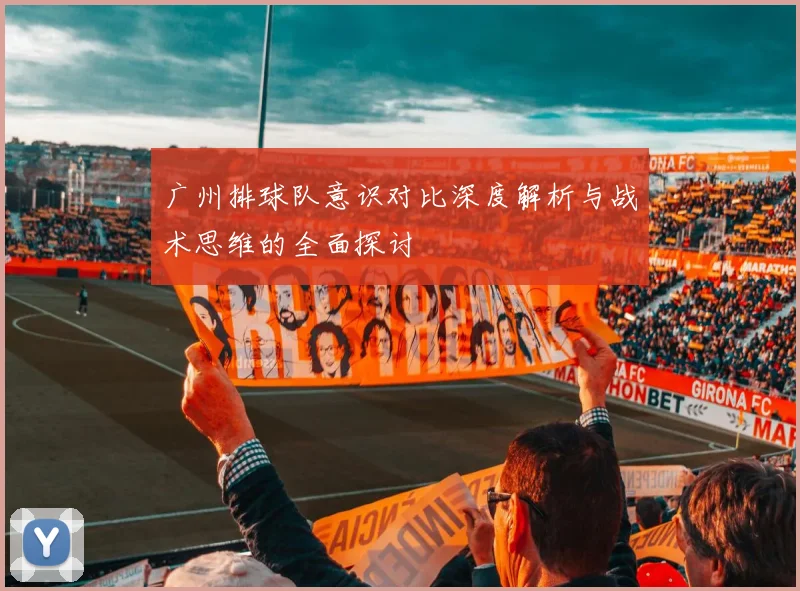 广州排球队意识对比深度解析与战术思维的全面探讨