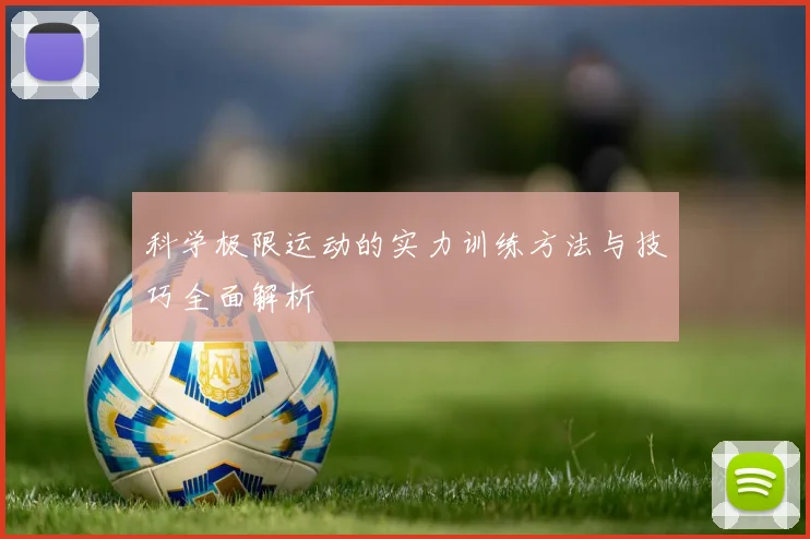 科学极限运动的实力训练方法与技巧全面解析