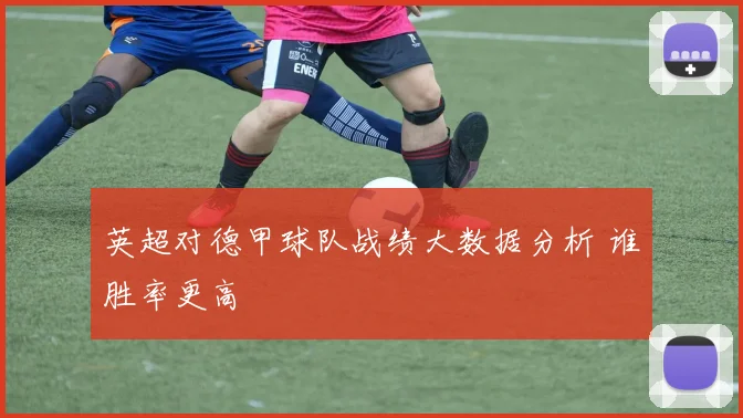 英超对德甲球队战绩大数据分析 谁胜率更高